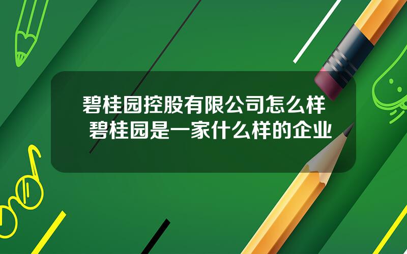 碧桂园控股有限公司怎么样 碧桂园是一家什么样的企业